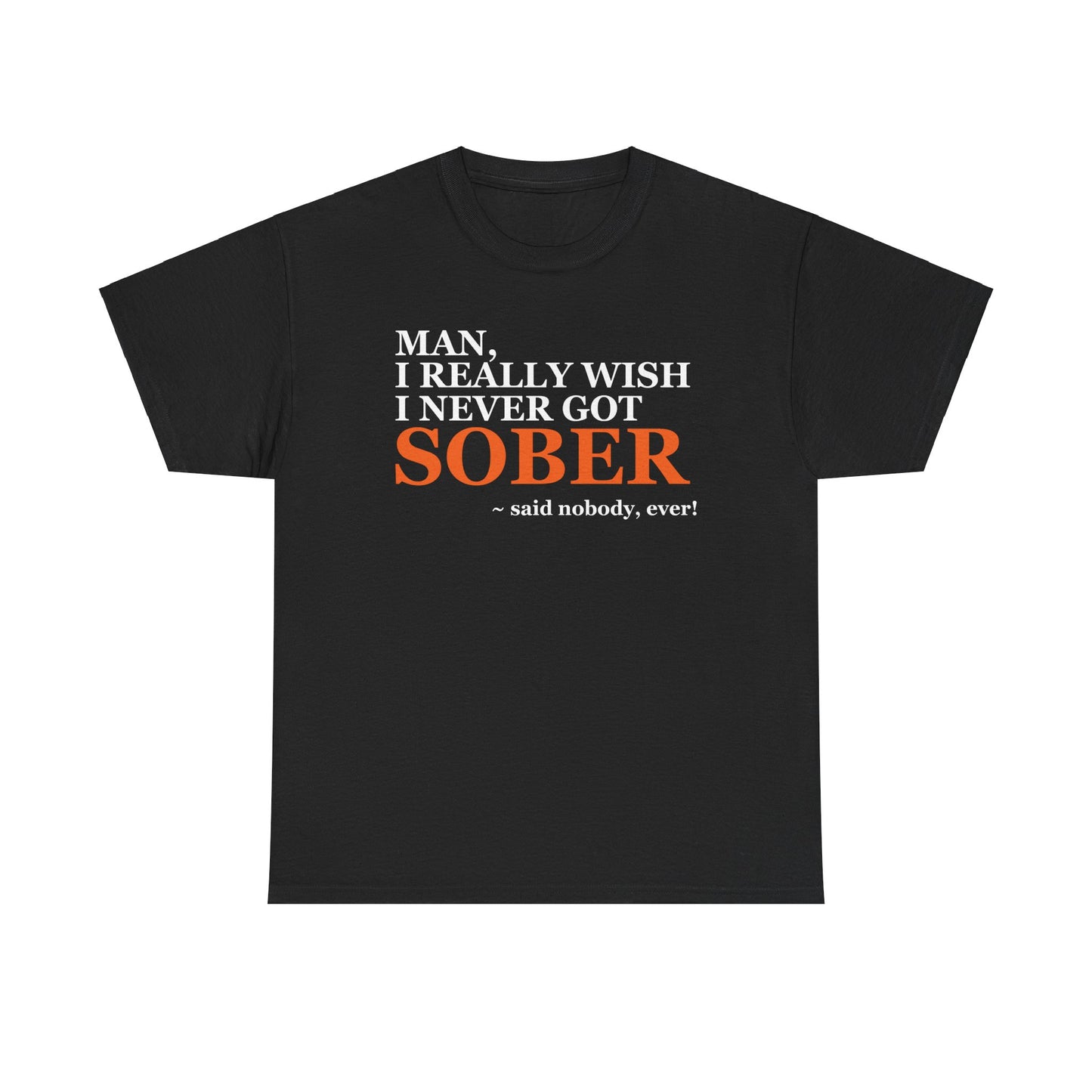 I Wish I Never Got Sober - Tee