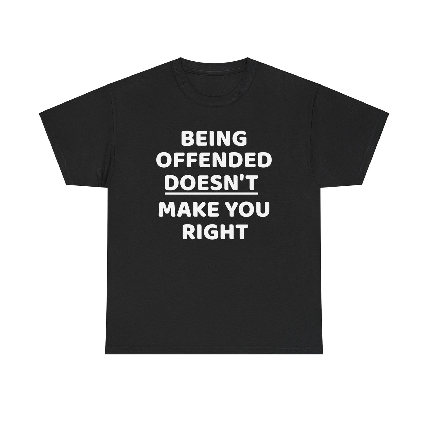 Being Offended Doesnt Make You Right - Tee