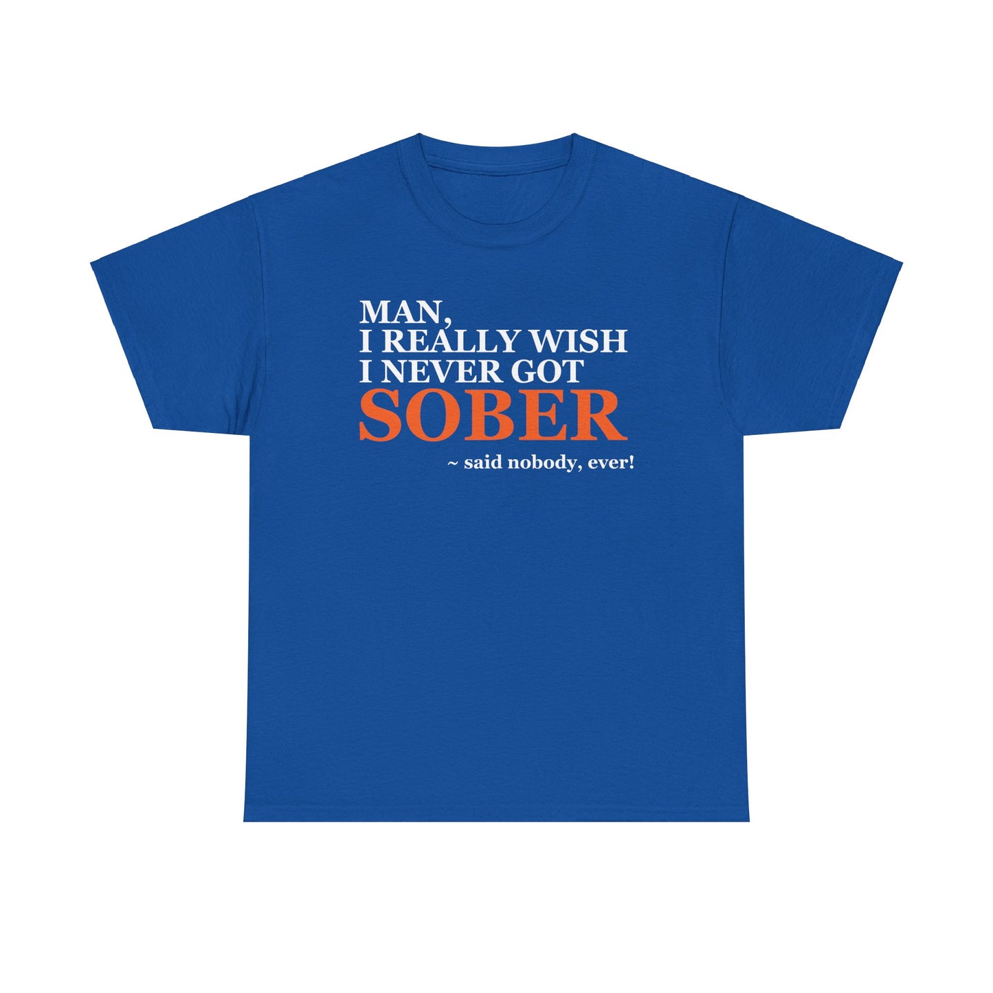 I Wish I Never Got Sober - Tee