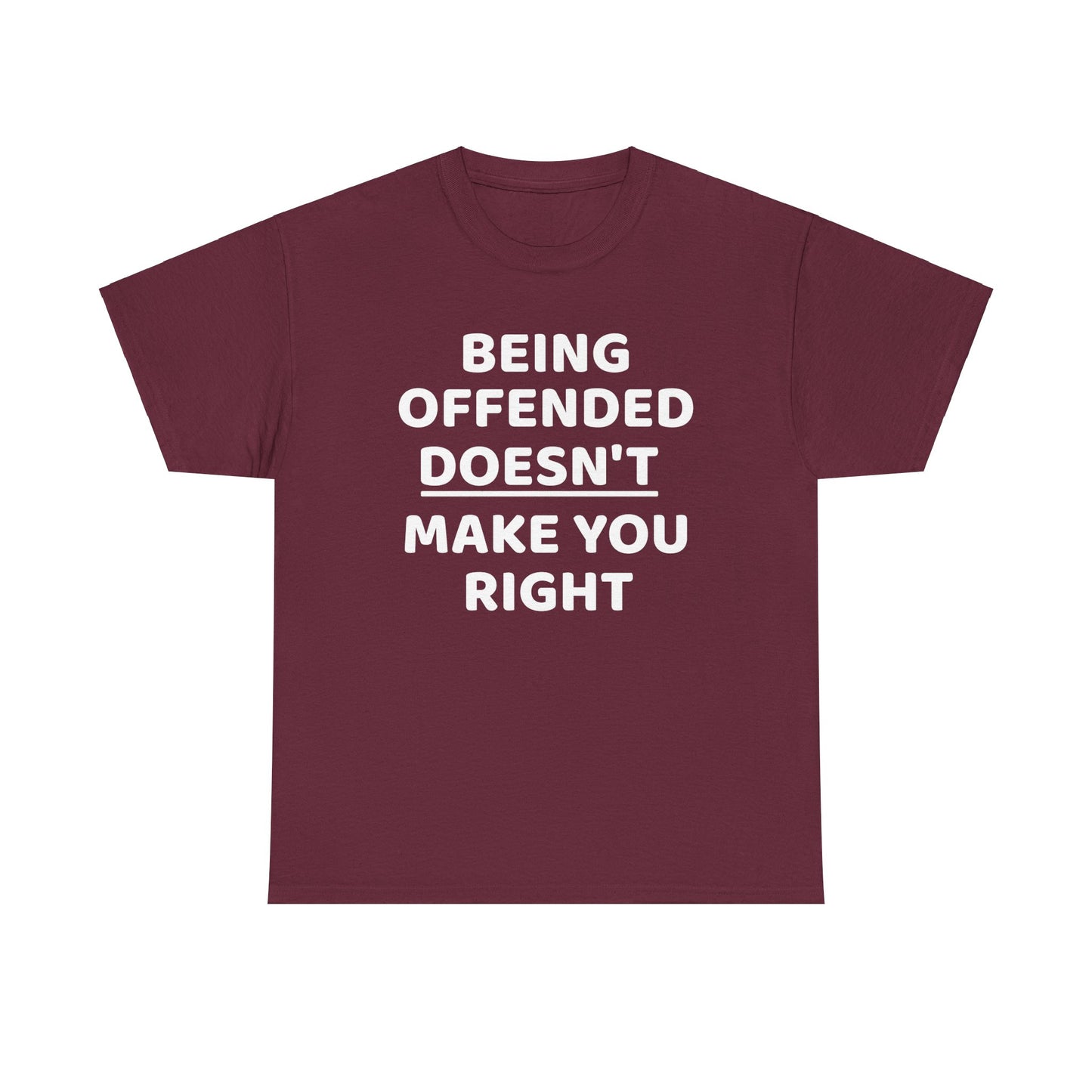 Being Offended Doesnt Make You Right - Tee