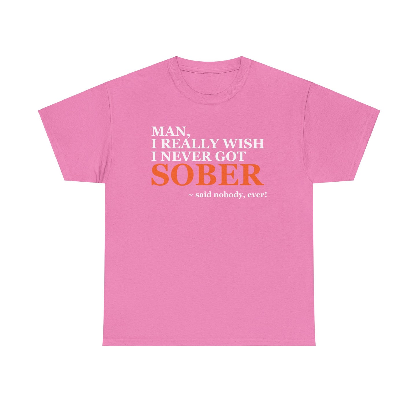 I Wish I Never Got Sober - Tee