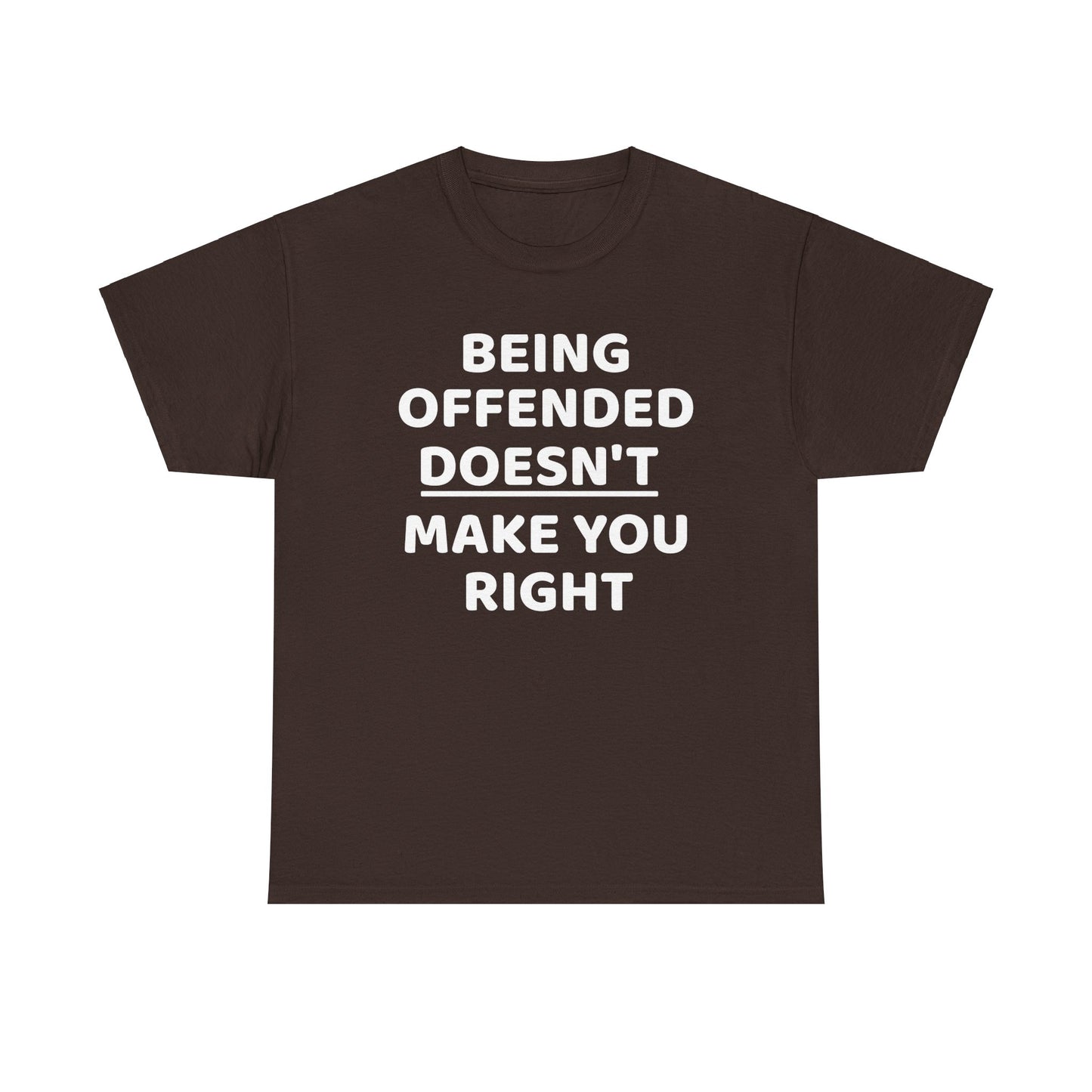 Being Offended Doesnt Make You Right - Tee