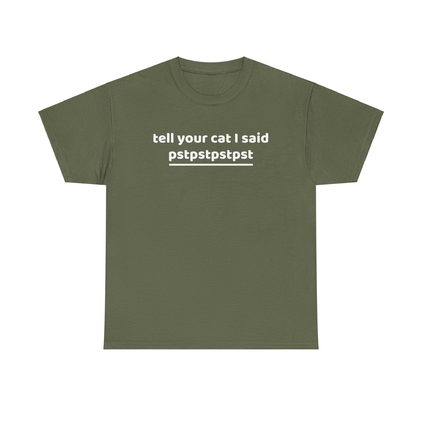 Tell your cat i said pstpstpst- Tee