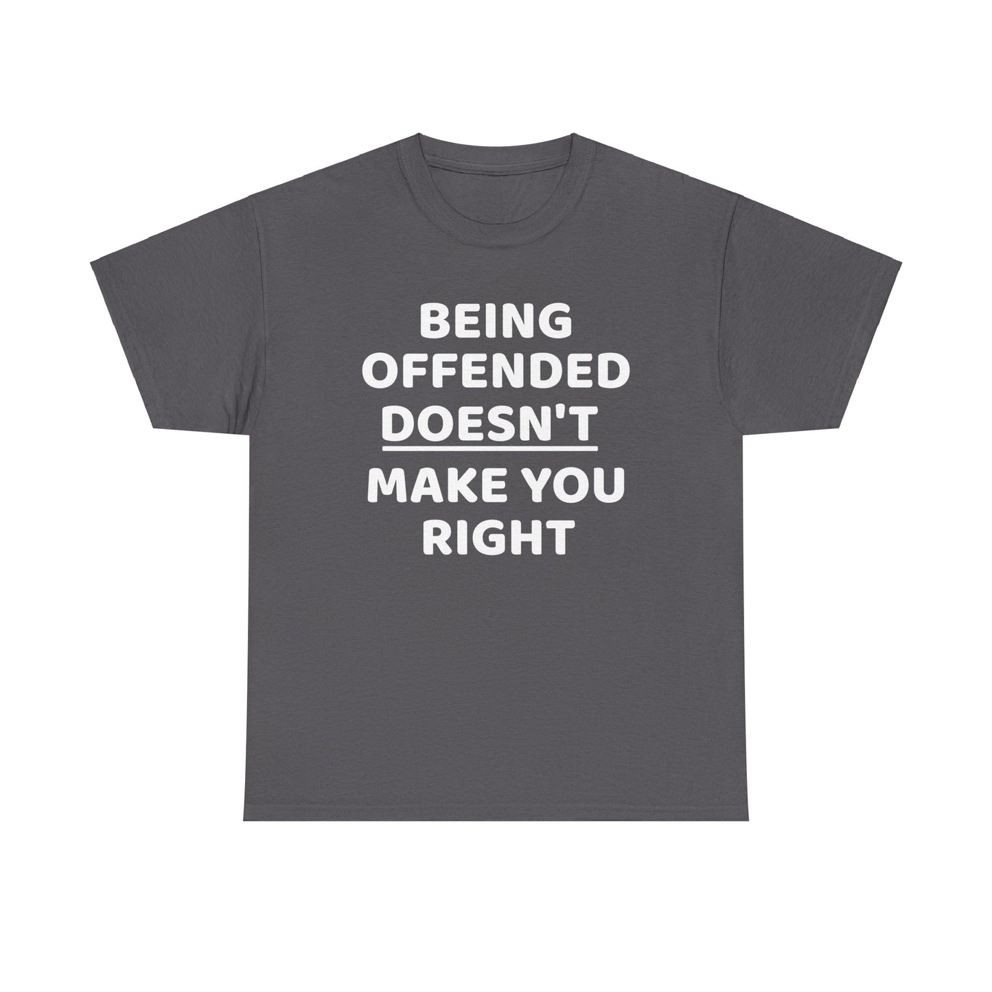 Being Offended Doesnt Make You Right - Tee