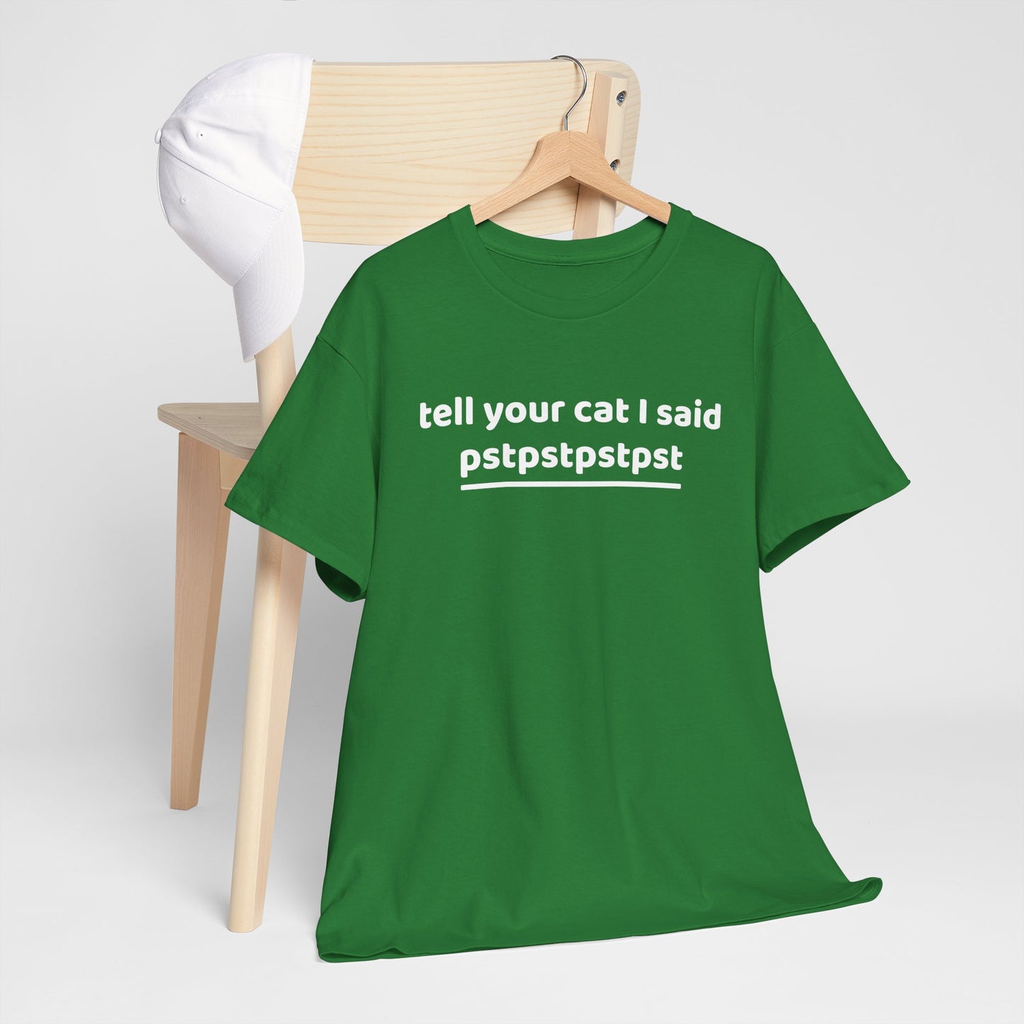 Tell your cat i said pstpstpst- Tee