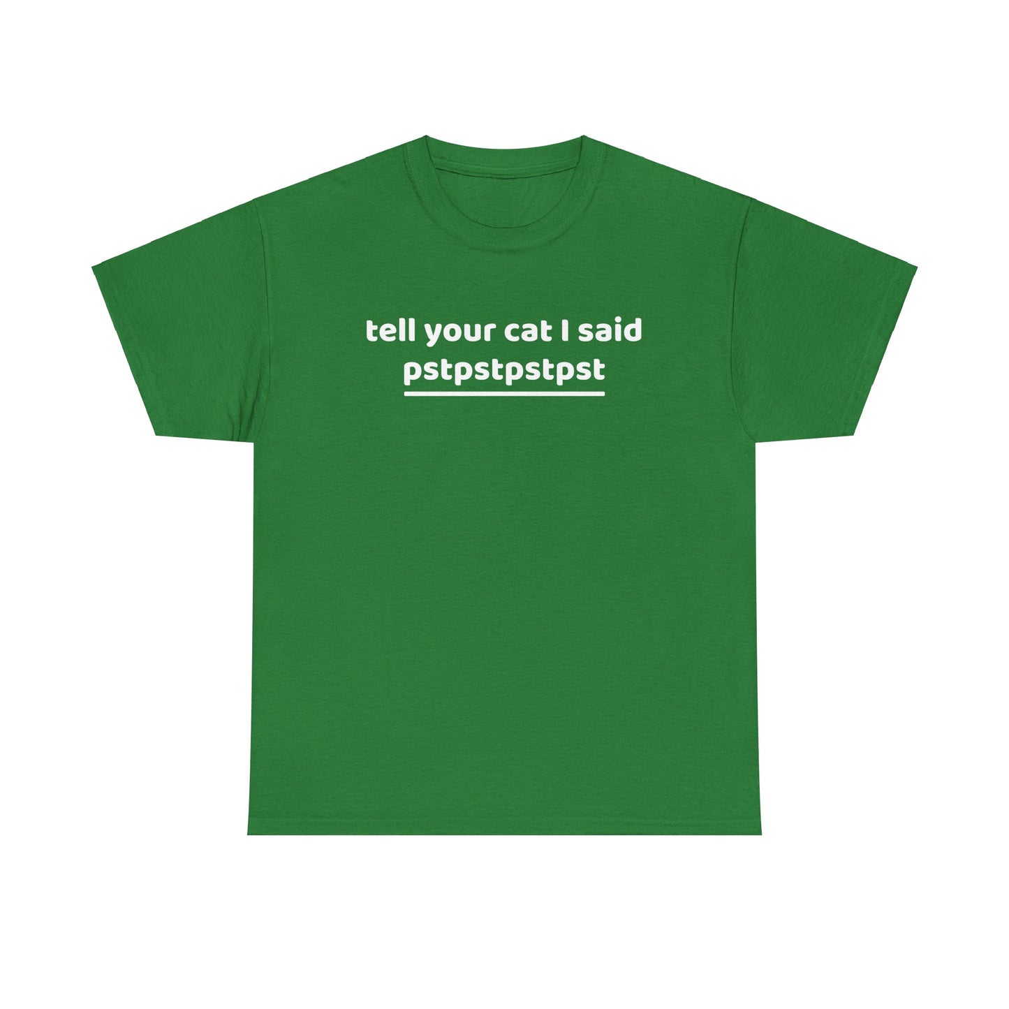 Tell your cat i said pstpstpst- Tee
